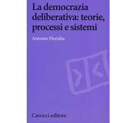 La democrazia deliberativa. Teorie, processi e sistemi