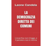 LA DEMOCRAZIA DIRETTA DEI COMUNI: L’anarchia non è legge, e il pensiero non è norma.
