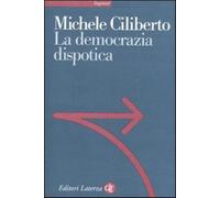 La democrazia dispotica - Ciliberto Michele