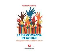 La democrazia in azione. Partecipazione attiva per decisioni efficaci