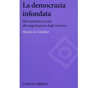La democrazia infondata. Dal contratto sociale alla negoziazione degli interessi