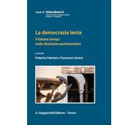 La democrazia lenta. Il fattore tempo nella decisione parlamentare