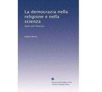 LA DEMOCRAZIA NELLA RELIGIONE E NELLA SCIENZA: STUDI SULL'AMERICA