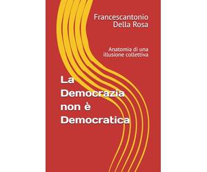 La Democrazia non è Democratica: Anatomia di una illusione collettiva