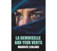 La Demoiselle aux yeux verts de Maurice Leblanc - Édition Originale et Intégrale avec biographie de l'auteur: Roman policier captivant et intemporel ... signé par le créateur d'Arsène Lupin