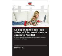 La dépendance aux jeux vidéo et à Internet dans le contexte familial: À propos des proches des adolescents dans le système d'aide du travail social