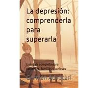 La depresión: comprenderla para superarla: Una guía completa para pacientes, familias y curiosos