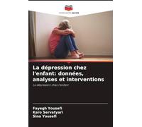 La dépression chez l'enfant: données, analyses et interventions: La dépression chez l'enfant