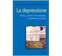 La depressione. Clinica, analisi antropologica, prospettive pastorali