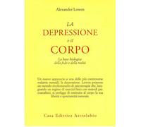 La depressione e il corpo. La base biologica della fede e della realtà - L...