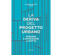 La deriva del progetto urbano. Perdere e riprendere la rotta. Ediz. italiana e inglese