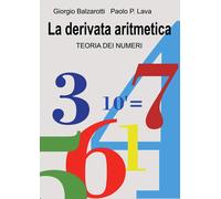La derivata aritmetica. Teoria dei numeri - Balzarotti Giorgio, Lava Paolo P.
