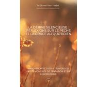 La Dérive Silencieuse : Réflexions sur le Péché et la Grâce au Quotidien: Marcher avec Dieu à travers les petits moments de tentation et de miséricorde.