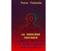 LA DERNIÈRE VARIABLE: Comment détruire l’Intelligence artificielle