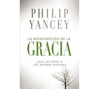 La desaparición de la gracia: Qué secedio con Las Buenas Nuevas? - Yancey Philip