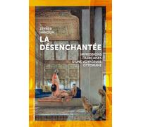 La Désenchantée : Impressions françaises d'une voyageuse ottomane