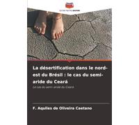 La désertification dans le nord-est du Brésil : le cas du semi-aride du Ceará: Le cas du semi-aride du Ceará