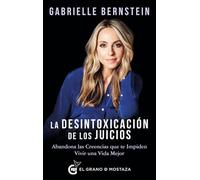 La desintoxicación de los juicios: Abandona las creencias que te impiden vivir una vida mejor