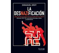 La desnazificación: ¿Cómo afrontar el pasado nazi tras la caída del Tercer Reich? Alemania 1945-1949: una historia de purgas, olvidos y ocultamientos