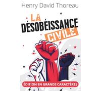 La Désobéissance civile - Édition en grands caractères 18 pt: Texte intégral et clés de lecture qui montrent comment une nuit en prison a inspiré Gandhi et Martin Luther King