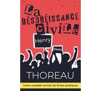 La Désobéissance civile - Jusqu'où obéir et quand refuser: le texte fondateur de Thoreau enrichi de 150 fiches pratiques