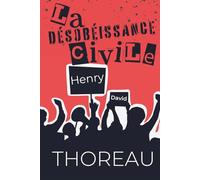 La Désobéissance civile - Jusqu'où obéir et quand refuser: le texte fondateur de Thoreau enrichi de 150 fiches pratiques