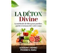 LA DÉTOX DIVINE: La méthode de Dieu pour purifier, guérir et renouveler votre corps