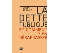 La dette publique et comment s'en débarrasser: Désendetter les Etats européens sans compromettre la croissance, c'est possible !