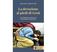 La devozione ai piedi di Gesù. Un itinerario spirituale con Maria di Magdala