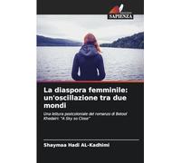 La diaspora femminile: un'oscillazione tra due mondi: Una lettura postcoloniale del romanzo di Betool Khedairi: "A Sky so Close"