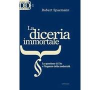 La diceria immortale. La questione di Dio o l'inganno della modernita'