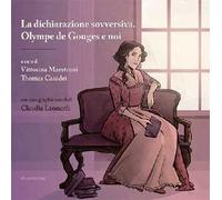 La dichiarazione sovversiva. Olympe de Gouges e noi. Con graphic novel