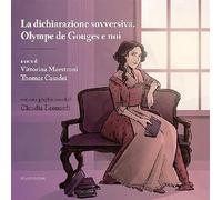 La dichiarazione sovversiva. Olympe de Gouges e noi. Con graphic novel