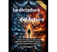 La dictadura del futuro: Cómo la tecnología, los datos y los algoritmos pueden redefinir el poder, la libertad y el control en el siglo XXI.