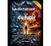 La dictature du futur: Comment la technologie, les données et les algorithmes peuvent redéfinir le pouvoir, la liberté et le contrôle au XXIe siècle.