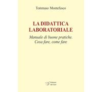 La didattica laboratoriale. Manuale di buone pratiche. Cosa fare, come far...