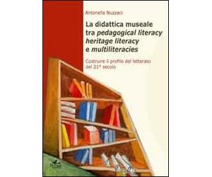 La didattica museale tra pedagogical literacy heritage literacy e multiliteracies. Costruire il profilo del letterato del 21° secolo