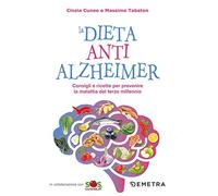 La dieta anti Alzheimer. Consigli e ricette per prevenire la malattia del terzo millennio