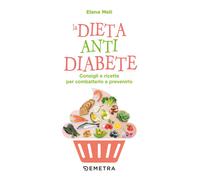 La dieta anti diabete. Consigli e ricette per combatterlo e preve