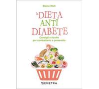 La dieta anti diabete. Consigli e ricette per combatterlo e prevenirlo