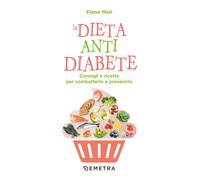 La dieta anti diabete. Consigli e ricette per combatterlo e prevenirlo - M...