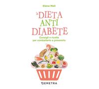 La dieta anti diabete. Consigli e ricette per combatterlo e prevenirlo