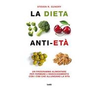 La dieta anti-età. Un programma alimentare per fermare l'invecchiamento con i cibi che allungano la vita