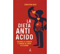 La dieta antiacido. Salvarsi lo stomaco e tornare in forma in 28 giorni