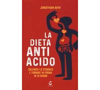 La dieta antiacido. Salvarsi lo stomaco e tornare in forma in 28 giorni