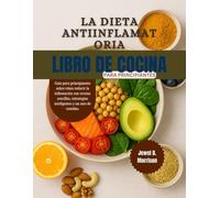 La dieta antiinflamatoria Libro de cocina para principiantes: Guía para principiantes sobre cómo reducir la inflamación con recetas sencillas, estrategias inteligentes y un mes de comidas.