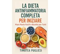 La Dieta Antinfiammatoria Completa per Iniziare: Piani Pasto Facili e Ricette per Tutti