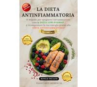 LA DIETA ANTINFIAMMATORIA: Dieta Antinfiammatoria e FODMAP: 3 libri in 1: Riduci l’infiammazione, Rafforza Il Sistema Immunitario, Riattiva Il Metabolismo con +200 Ricette + Bonus, ebook INCLUSO