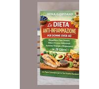 La Dieta Antinfiammatoria per Donne Over 40: Riequilibra gli Ormoni, Riduci il Grasso Addominale e Ritrova Energia in 28 Giorni - Il Metodo Scientifico per Sentirti Più Giovane e in Forma