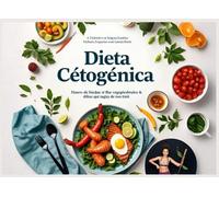 La dieta cetogénica: una guía completa para perder peso, preparar las mejores comidas y postres y vivir una vida saludable